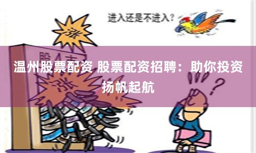 温州股票配资 股票配资招聘：助你投资扬帆起航