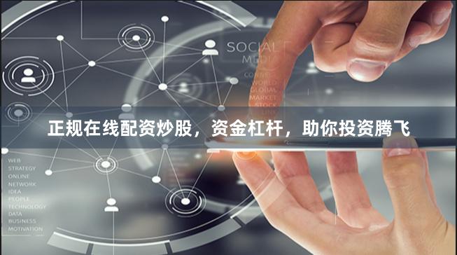 正规在线配资炒股,资金杠杆,助你投资腾飞