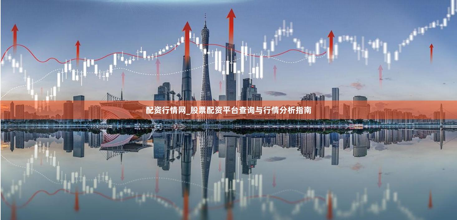 配资行情网_股票配资平台查询与行情分析指南