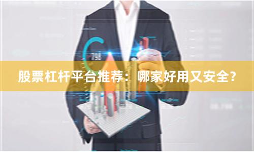 股票杠杆平台推荐：哪家好用又安全？
