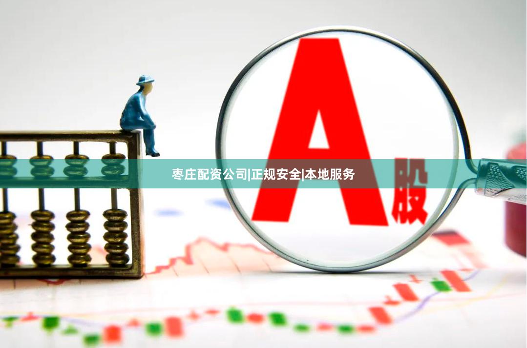 枣庄配资公司|正规安全|本地服务
